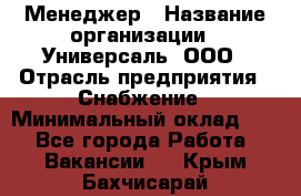 Менеджер › Название организации ­ Универсаль, ООО › Отрасль предприятия ­ Снабжение › Минимальный оклад ­ 1 - Все города Работа » Вакансии   . Крым,Бахчисарай